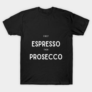 First Espresso then Prosecco T-Shirt